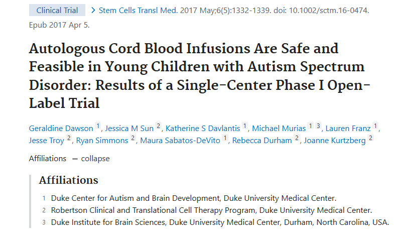 2017年4月5日，杜克大學(xué)醫(yī)學(xué)中心在國際期刊《Stem Cell Transplant Medicine》上發(fā)布了一篇《自體臍帶血輸注對患有自閉癥譜系障礙的幼兒來說是安全可行的：單中心 I 期開放標簽試驗的結(jié)果》的研究結(jié)果。
